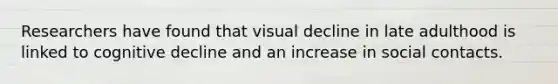 Researchers have found that visual decline in late adulthood is linked to cognitive decline and an increase in social contacts.