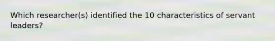 Which researcher(s) identified the 10 characteristics of servant leaders?