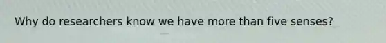 Why do researchers know we have more than five senses?