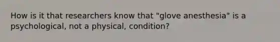 How is it that researchers know that "glove anesthesia" is a psychological, not a physical, condition?