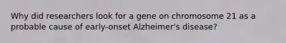 Why did researchers look for a gene on chromosome 21 as a probable cause of early-onset Alzheimer's disease?