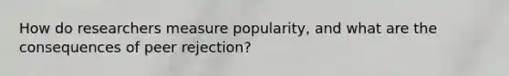 How do researchers measure popularity, and what are the consequences of peer rejection?