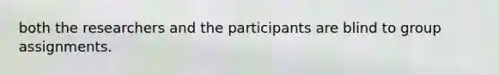 both the researchers and the participants are blind to group assignments.