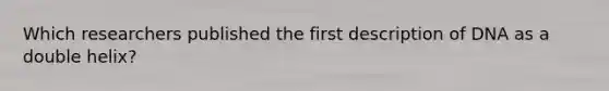 Which researchers published the first description of DNA as a double helix?