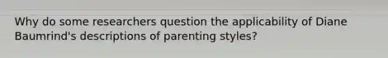 Why do some researchers question the applicability of Diane Baumrind's descriptions of parenting styles?