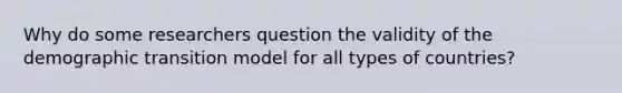 Why do some researchers question the validity of the demographic transition model for all types of countries?