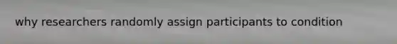 why researchers randomly assign participants to condition