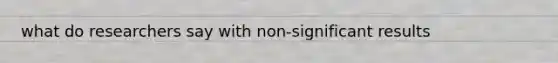 what do researchers say with non-significant results