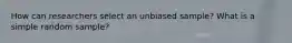 How can researchers select an unbiased sample? What is a simple random sample?