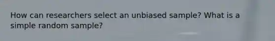 How can researchers select an unbiased sample? What is a simple random sample?