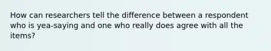 How can researchers tell the difference between a respondent who is yea-saying and one who really does agree with all the items?