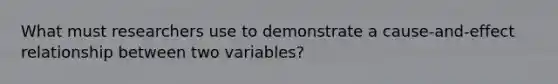 What must researchers use to demonstrate a cause-and-effect relationship between two variables?