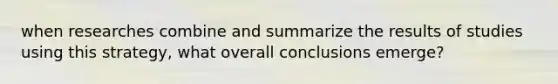 when researches combine and summarize the results of studies using this strategy, what overall conclusions emerge?