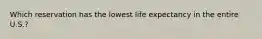 Which reservation has the lowest life expectancy in the entire U.S.?