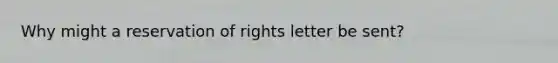 Why might a reservation of rights letter be sent?