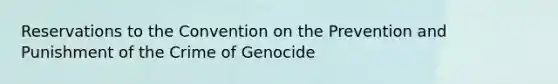 Reservations to the Convention on the Prevention and Punishment of the Crime of Genocide