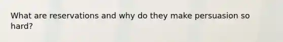 What are reservations and why do they make persuasion so hard?