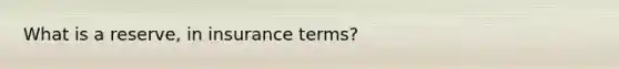 What is a reserve, in insurance terms?