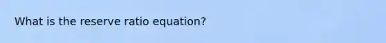 What is the reserve ratio equation?