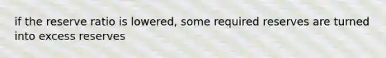 if the reserve ratio is lowered, some required reserves are turned into excess reserves