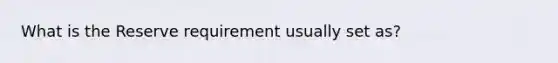 What is the Reserve requirement usually set as?