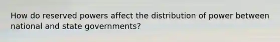 How do reserved powers affect the distribution of power between national and state governments?