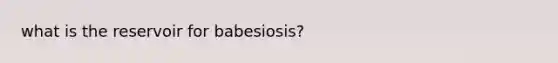 what is the reservoir for babesiosis?