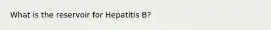 What is the reservoir for Hepatitis B?