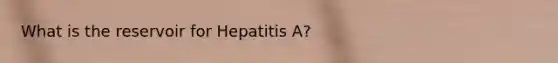 What is the reservoir for Hepatitis A?