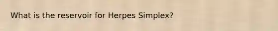 What is the reservoir for Herpes Simplex?