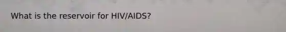 What is the reservoir for HIV/AIDS?