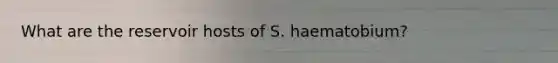 What are the reservoir hosts of S. haematobium?