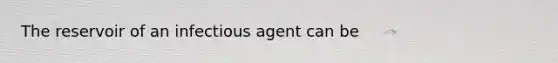 The reservoir of an infectious agent can be