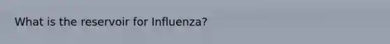 What is the reservoir for Influenza?
