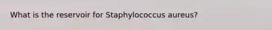 What is the reservoir for Staphylococcus aureus?