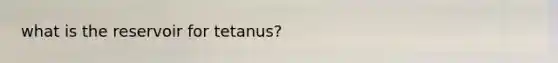 what is the reservoir for tetanus?