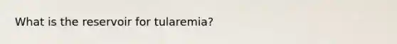 What is the reservoir for tularemia?