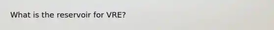 What is the reservoir for VRE?