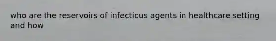 who are the reservoirs of infectious agents in healthcare setting and how