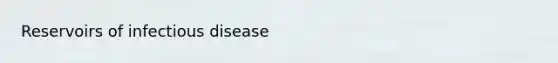 Reservoirs of infectious disease