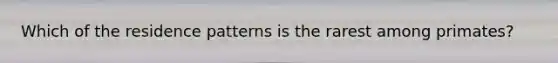 Which of the residence patterns is the rarest among primates?