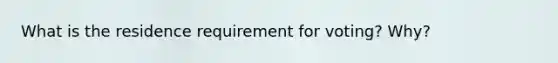 What is the residence requirement for voting? Why?