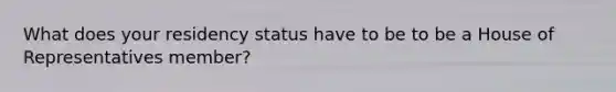 What does your residency status have to be to be a House of Representatives member?