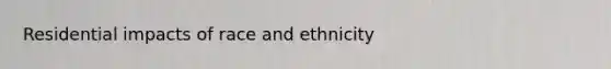 Residential impacts of race and ethnicity