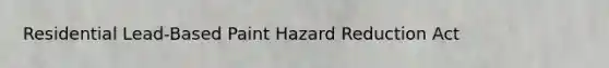 Residential Lead-Based Paint Hazard Reduction Act