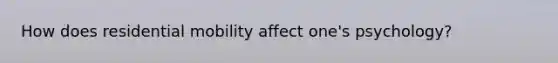 How does residential mobility affect one's psychology?