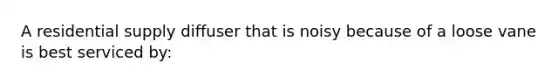 A residential supply diffuser that is noisy because of a loose vane is best serviced by: