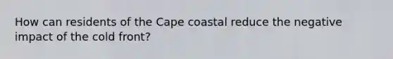 How can residents of the Cape coastal reduce the negative impact of the cold front?