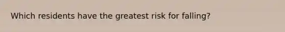 Which residents have the greatest risk for falling?