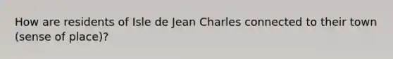 How are residents of Isle de Jean Charles connected to their town (sense of place)?